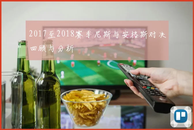 2017至2018赛季尼斯与安格斯对决回顾与分析